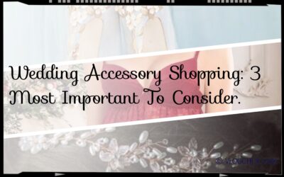 Wedding Accessory Shopping: 3 Most Important To Consider